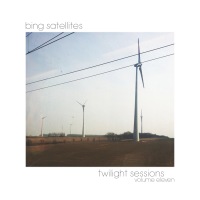Bing Satellites - Twilight Sessions volume 11