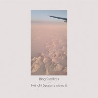 Bing Satellites - Twilight Sessions volume 20