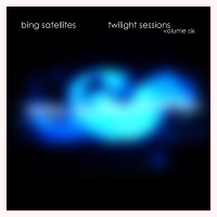 Bing Satellites - Twilight Sessions volume 6
